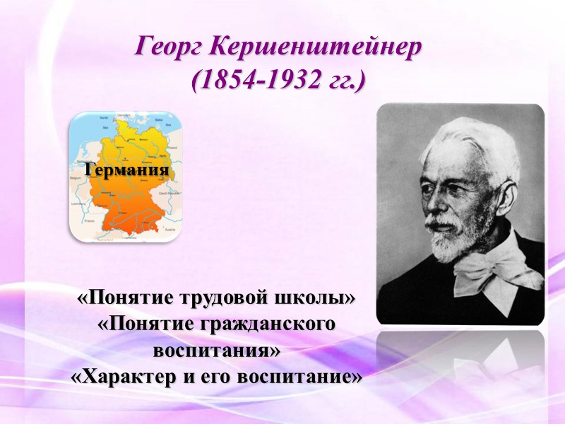 Георг Кершенштейнер (1854-1932 гг.)  «Понятие трудовой школы» «Понятие гражданского воспитания» «Характер и его